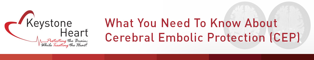What You Need to Know About Cerebral Embolic Protection (CEP)