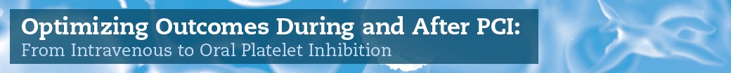 Optimizing Outcomes During and After PCI: From Intravenous to Oral Platelet Inhibition