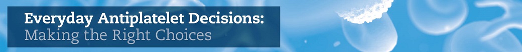 Everyday Antiplatelet Decisions: Making the Right Choices