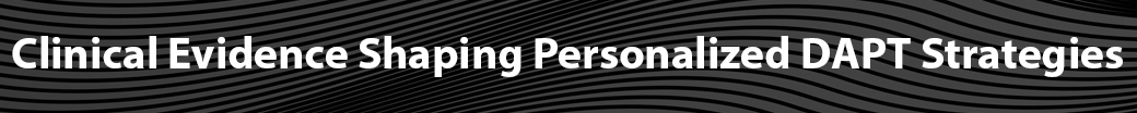 Clinical Evidence Shaping Personalized DAPT Strategies