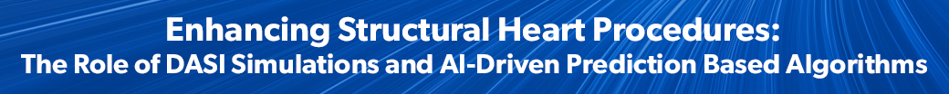 Enhancing Structural Heart Procedures: The Role of DASI Simulations and AI-Driven Prediction Based Algorithms 
