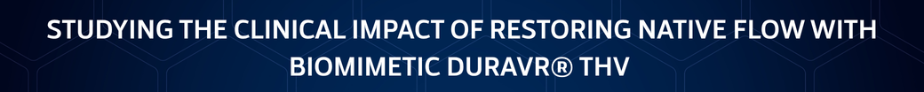 Studying the Clinical Impact of Restoring Native Flow with Biomimetic DurAVR® THV 