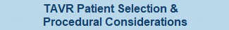 TAVR Patient Selection & Procedural Considerations