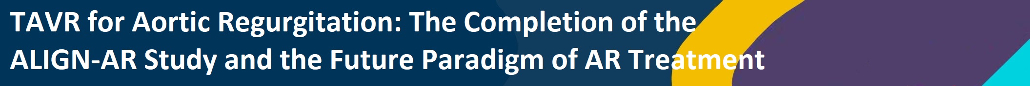 TAVR for Aortic Regurgitation: The Completion of the ALIGN-AR Study and the Future Paradigm of AR Treatment