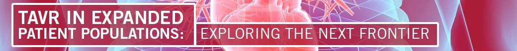 TAVR in Expanded Patient Populations: Exploring The Next Frontier