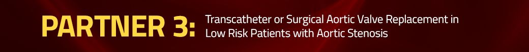 PARTNER 3: Transcatheter or Surgical Aortic Valve Replacement in Low Risk Patients with Aortic Stenosis