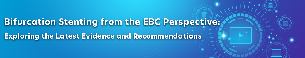 •	Bifurcation stenting from EBC perspective: exploring the latest evidence and recommendations