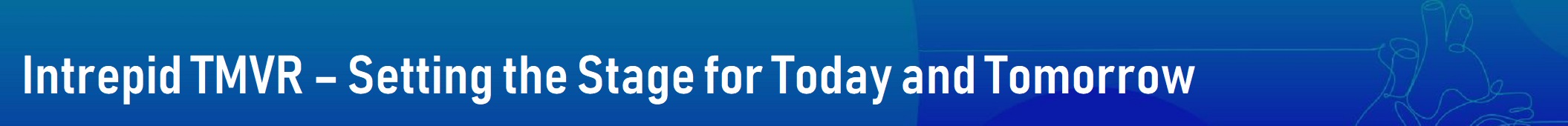 Intrepid TMVR – Setting the Stage for Today and Tomorrow