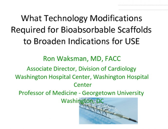 What Technology Modifications Required for Bioabsorbable Scaffolds to Broaden Indications for USE
