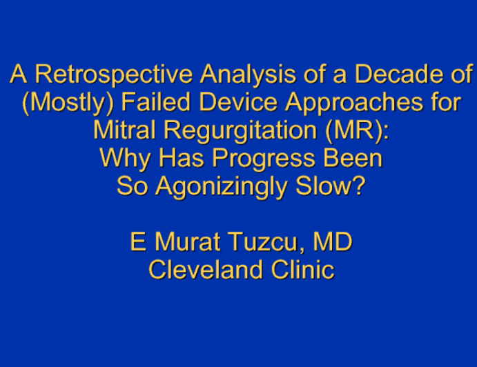 A Retrospective Analysis of a Decade of (Mostly) Failed Device Approaches for Mitral Regurgitation (MR): Why Has Progress Been So Agonizingly Slow?