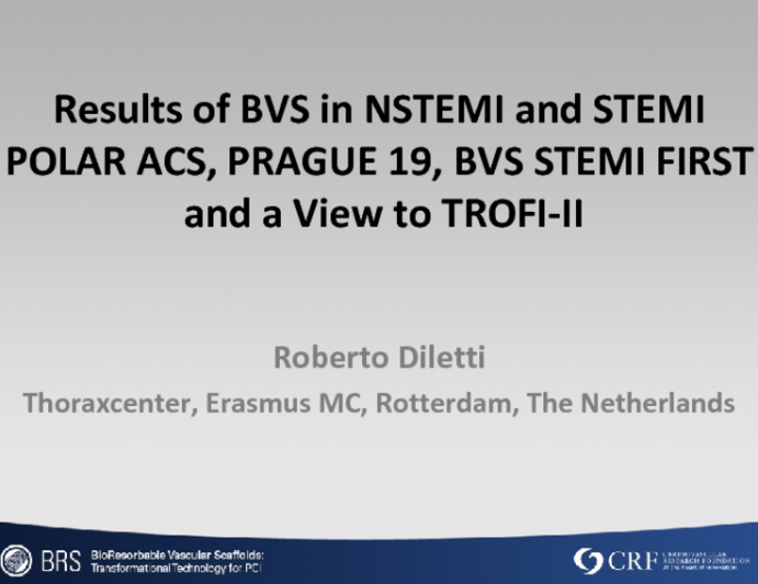 Results of BVS in NSTEMI and STEMI POLAR ACS, PRAGUE 19, BVS STEMI FIRSTand a View to TROFI-II