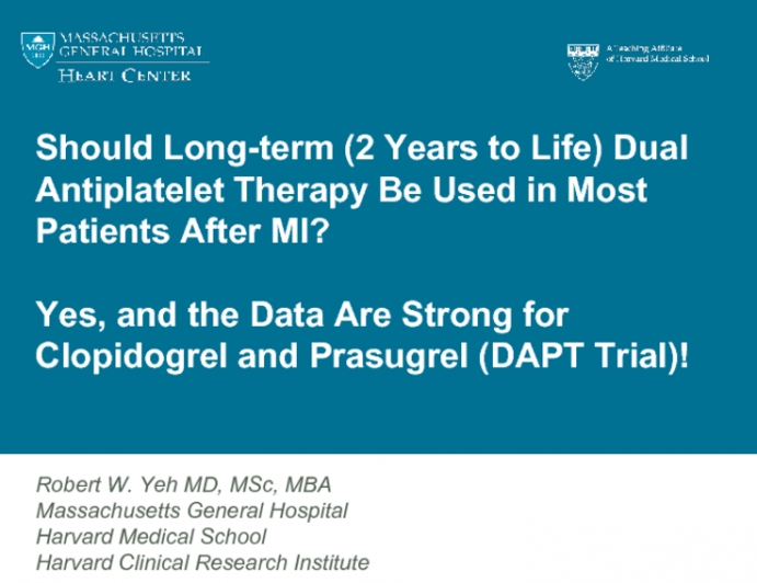 Debate 2: Should Long-term (2 Years to Life) Dual Antiplatelet Therapy Be Used in Most Patients After MI? Yes, and the Data Are Strong for Clopidogrel and Prasugrel (DAPT Trial)!