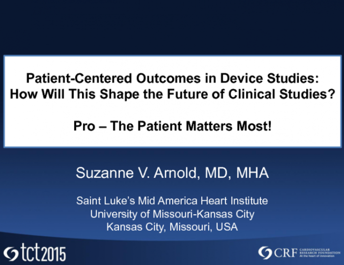 HOT TOPIC 5: Debate  Patient-Centered/-Reported Outcomes in Device Studies: How Will This Shape the Future of Clinical Studies? Pro  The Patient Matters Most!