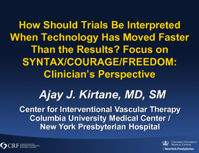 HOT TOPIC 3: How Should Trials Be Interpreted When Technology Has Moved Faster Than the Results? FOCUS on SYNTAX, COURAGE, and FREEDOM  Clinicians Perspective