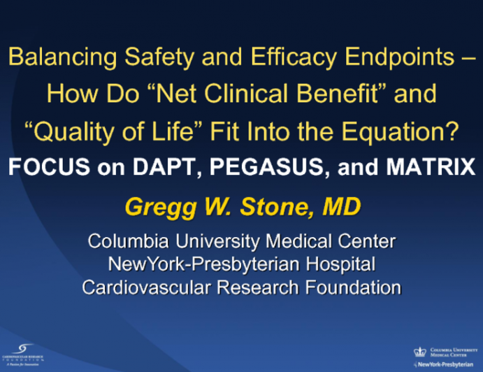 HOT TOPIC 2: Balancing Safety and Efficacy Endpoints  How Do Net Clinical Benefit and Quality of Life Fit Into the Equation? FOCUS on DAPT, PEGASUS, and MATRIX: Clinical/Trialist Perspective