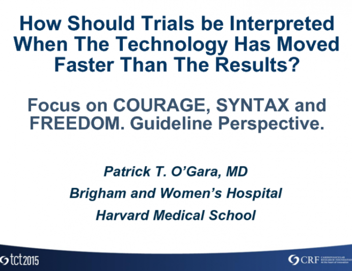 HOT TOPIC 3: How Should Trials Be Interpreted When Technology Has Moved Faster Than the Results? FOCUS on SYNTAX, COURAGE, and FREEDOM  Guideline Perspective