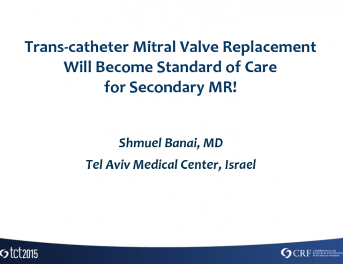 Debate: Yes, Transcatheter MV Replacement Will Become Standard of Care for Secondary MR!