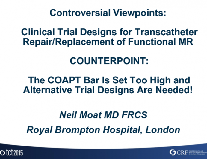 Controversial Viewpoints: Clinical Trial Designs for Transcatheter Repair/Replacement of Functional MR  COUNTERPOINT: The COAPT Bar Is Set Too High and Alternative Trial Designs Are Needed!