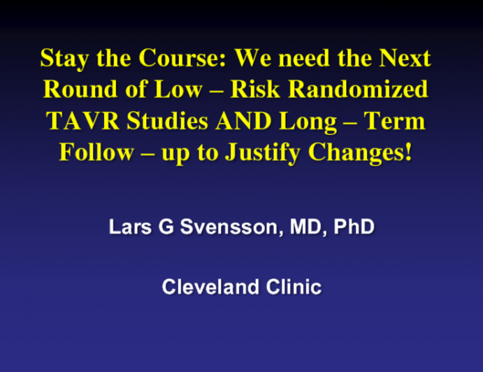 Flash Debate: Counterpoint – Stay the Course: We Need the Next Round of Low-Risk Randomized TAVR Studies AND Long-Term Follow-up to Justify Changes!