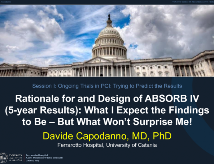 Rationale for and Design of ABSORB IV (Five-Year Results): What I Expect the Findings to Be – But What Won't Surprise Me!