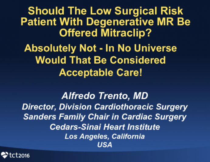 First Debate: Should The Low Surgical Risk Patient With Degenerative MR Be Offered Mitraclip? Absolutely Not - In No Universe Would That Be Considered Acceptable Care!