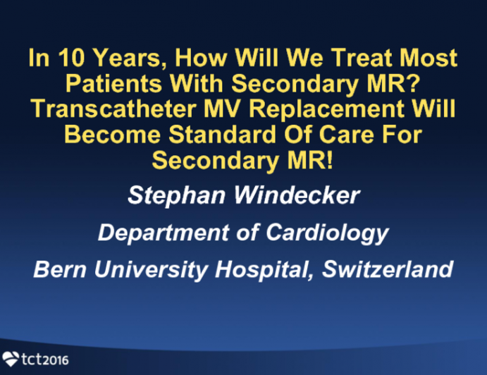 Second Debate: In 10 Years, How Will We Treat Most Patients With Secondary MR? Transcatheter MV Replacement Will Become Standard Of Care For Secondary MR!