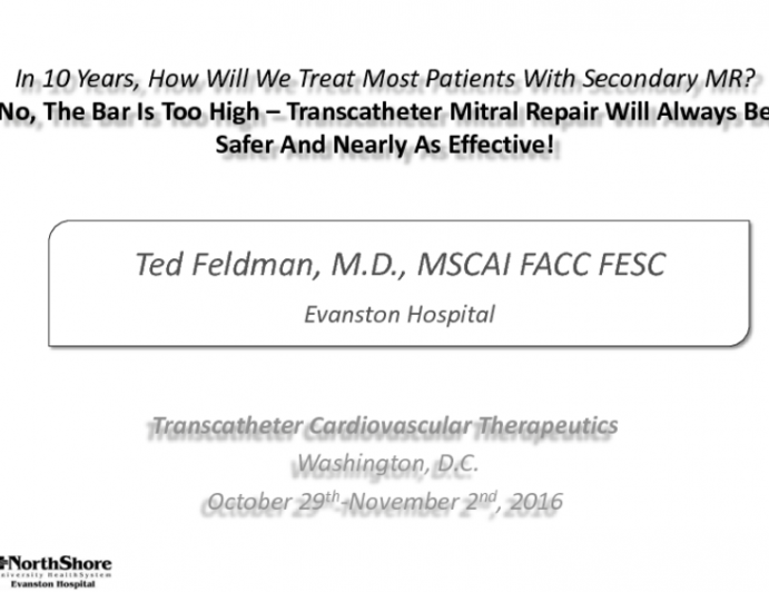 Second Debate: In 10 Years, How Will We Treat Most Patients With Secondary MR? No, The Bar Is Too High – Transcatheter Mitral Repair Will Always Be Safer And Nearly As Effective!