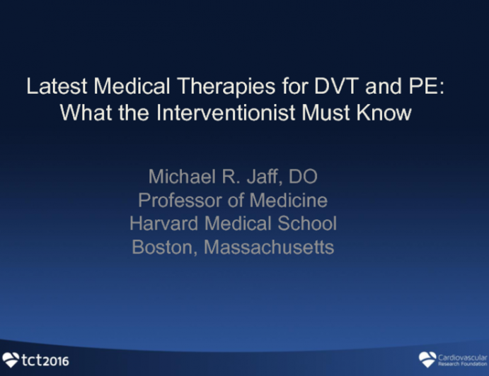 State of the Art Lecture: Latest Medical Therapies for DVT and PE - What the Interventionist Must Know!