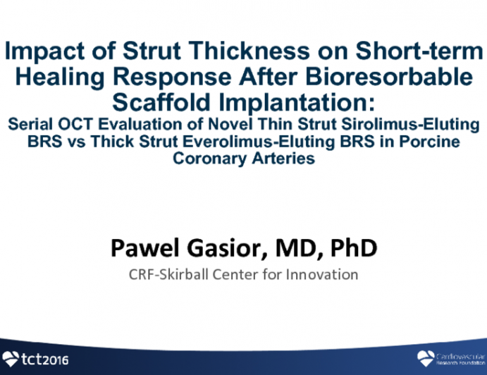 TCT 31: Impact of Strut Thickness on Short-term Healing Response After Bioresorbable Scaffold Implantation: Serial OCT Evaluation of Novel Thin Strut Sirolimus-Eluting BRS vs Thick Strut Everolimus-Eluting BRS in Porcine Coronary Arteries