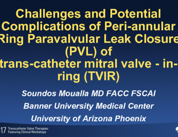 Challenges and Potential Complications of Peri-annular Ring Paravalvular Leak Closure (PVL) Closure of TVIR Transcatheter Mitral Valve-in-Ring