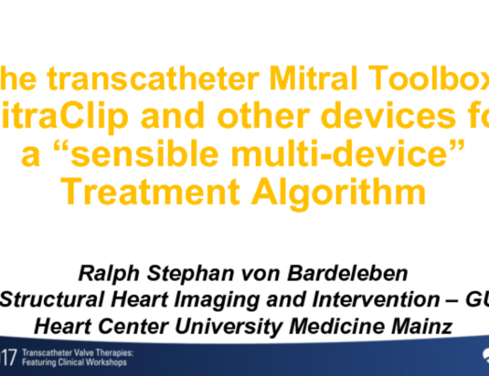 Featured Lecture: MitraClip and Other Transcatheter Mitral Valve Therapies for Function MR: A "Sensible" Multi-Device Treatment Algorithm