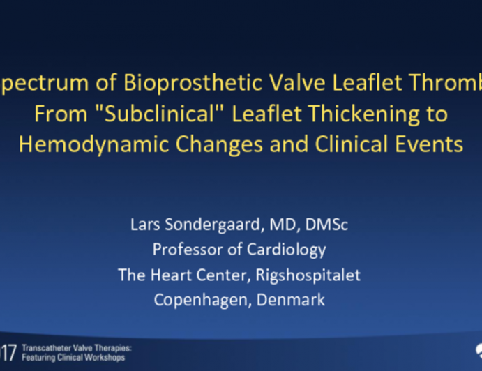 Featured Lecture: The Spectrum of Bioprosthetic Valve Leaflet Thrombosis: From "Subclinical" Leaflet Thickening to Hemodynamic Changes and Clinical Events