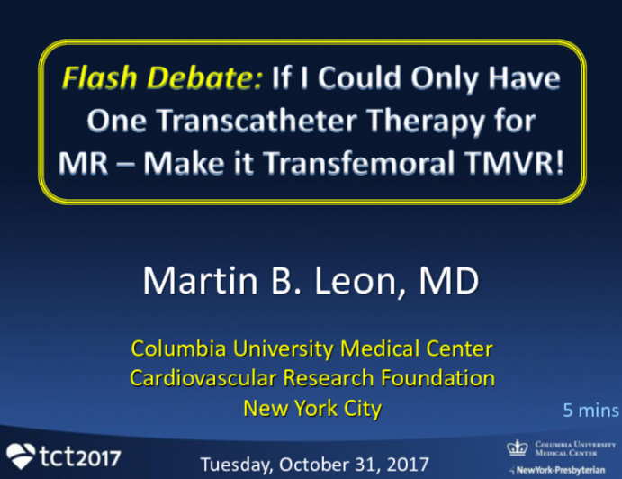 Flash Debate: If I Could Only Have One Transcatheter Therapy for Mitral Regurgitation - Make It Transfemoral Mitral Valve Replacement!