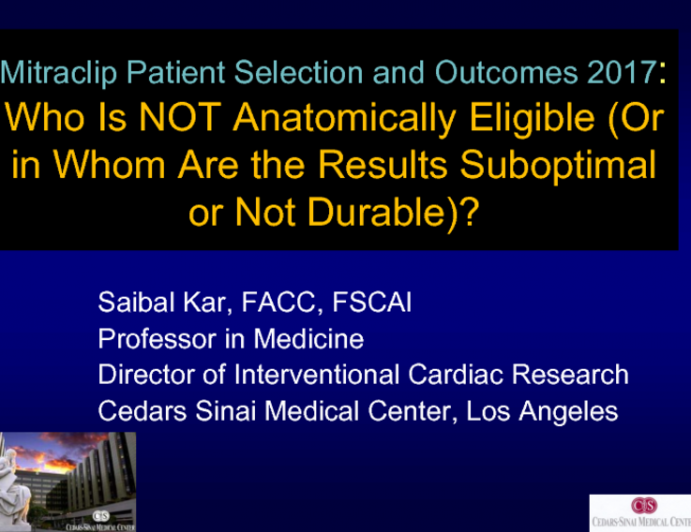 Mitraclip Patient Selection and Outcomes 2017: Who Is NOT Anatomically Eligible (Or in Whom Are the Results Suboptimal or Not Durable)?