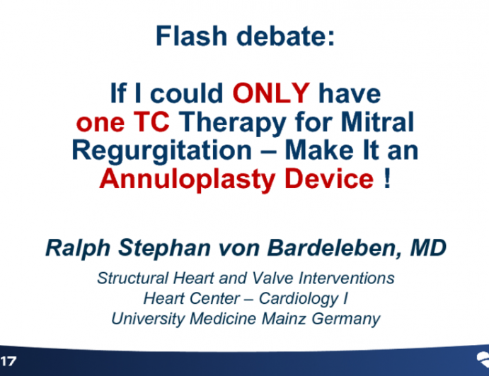 Flash Debate: If I Could Only Have One Transcatheter Therapy for Mitral Regurgitation - Make It an Annuloplasty Device!