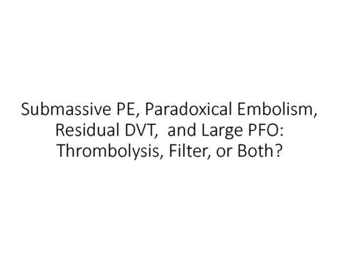 Submassive PE, Paradoxical Embolism, Residual DVT, and Large PFO: Thrombolysis, Filter, or Both?