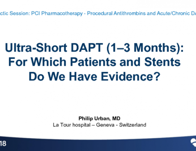 Ultra-Short DAPT (1 – 3 Months): For Which Patients and Stents Do We Have Evidence?