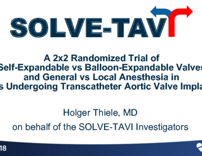 SOLVE-TAVI: A 2x2 Randomized Trial of Self-Expandable vs Balloon-Expandable Valves and General vs Local Anesthesia in Patients Undergoing Transcatheter Aortic Valve Implantation