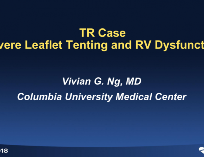 Case Presentation: A TR Case of… Severe Leaflet Tenting and RV Dysfunction
