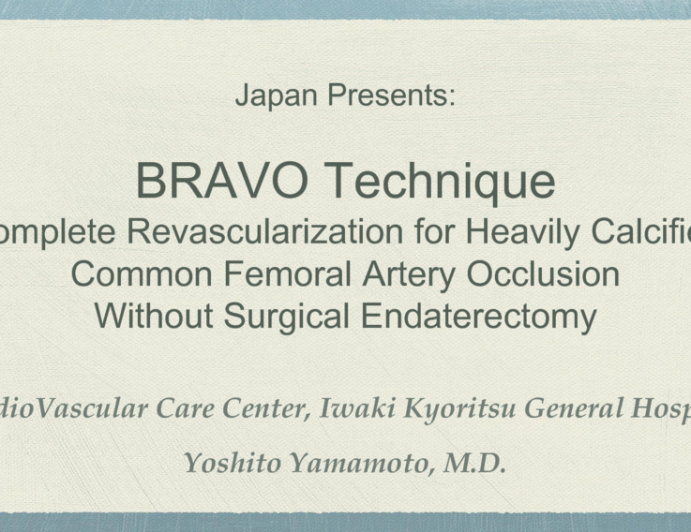 Japan Presents: BRAVO Technique - Complete Revascularization for Heavily Calcified Common Femoral Artery Occlusion Without Surgical Endaterectomy