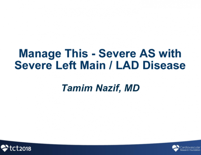 #1 Manage This… Severe AS With Severe Left Main/Prox LAD Disease - Case Presentation