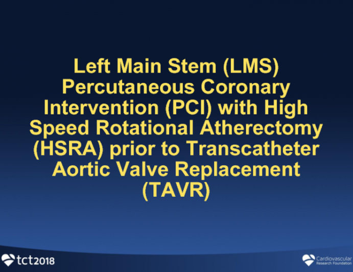 Case 1 (A): Left Main Stem (LMS Percutaneous Coronary Intervention (PCI) With High Speed Rotational Atherectomy (HSRA) Prior To Transcatheter Aortic Valve Replacement (TAVR)