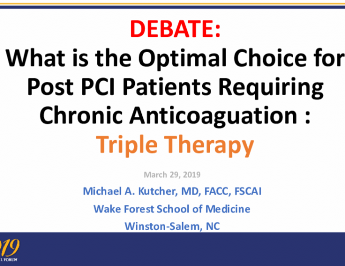 DEBATE:What is the Optimal Choice for Post PCI Patients Requiring Chronic Anticoaguation :Triple Therapy