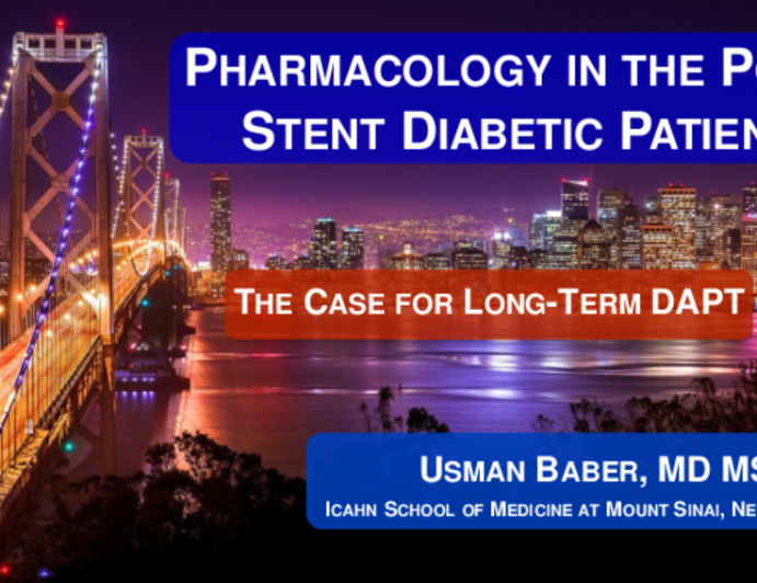 Debate 3:Pharmacology in the Post-Stent Diabetic Patient - The Case for Long-Term (1 Year+) DAPT