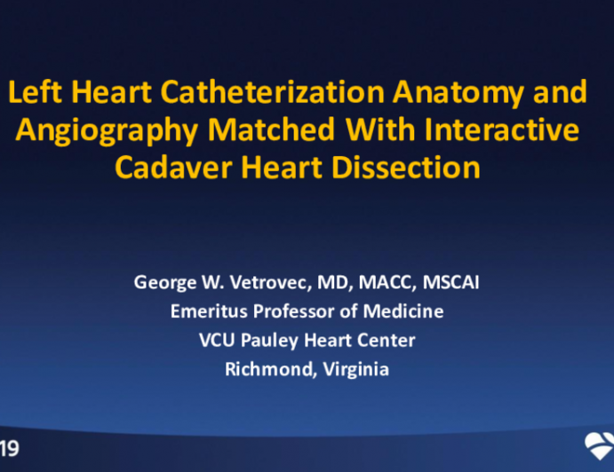 Session I: RCIS Introductory Session — Cardiac Catheterization and PCI: Foundational Knowledge for the Cath Lab - Left Heart Catheterization Anatomy and Angiography Matched With Interactive Cadaver Heart Dissection