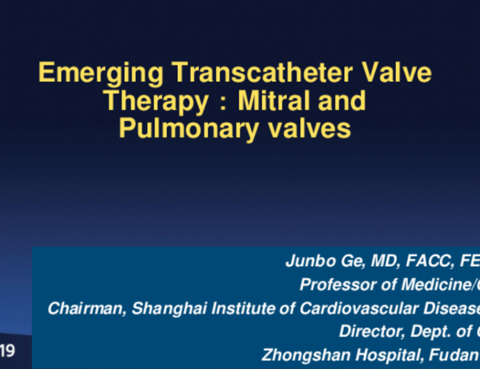 Session I: Innovation and Practice in Structural Heart Intervention - Emerging Transcatheter Valve Therapies: Mitral and Pulmonary Valves