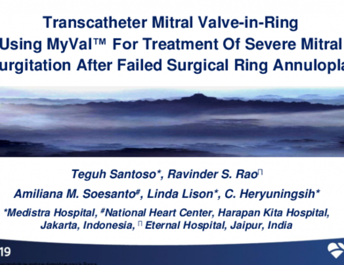 Indonesia Presents: Transcatheter Mitral Valve-in-Ring Using MyVal for Treatment of Severe Mitral Regurgitation After Failed Surgical Ring Annuloplasty