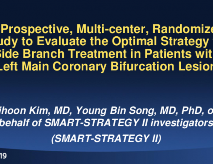 TCT 69: A Prospective, Multi-center, Randomized Study to Evaluate the Optimal Strategy for Side Branch Treatment in Patients with Left Main Coronary Bifurcation Lesion (SMART-STRATEGY II)