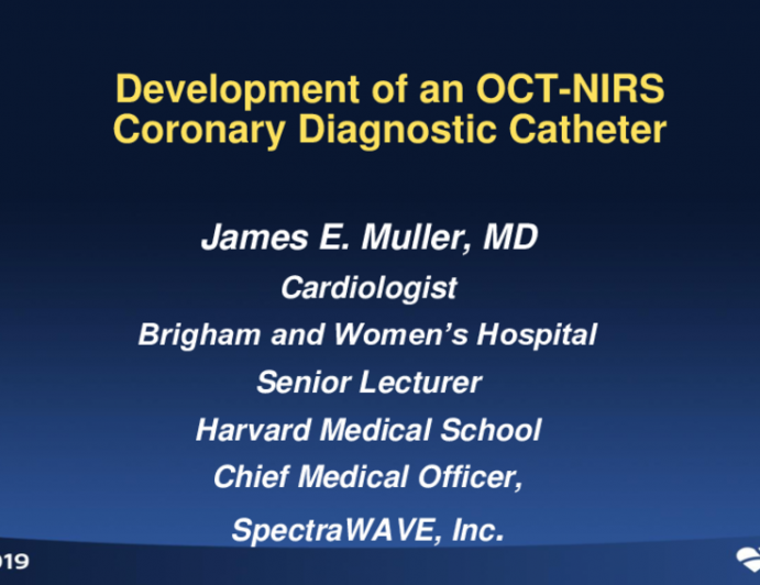 Session II: Intravascular Imaging and Physiologic Lesion Assessment - Development of an Integrated OCT/NIRS Diagnostic Catheter (SpectraWave)
