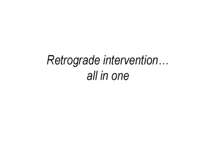Retrograde intervention…  all in one